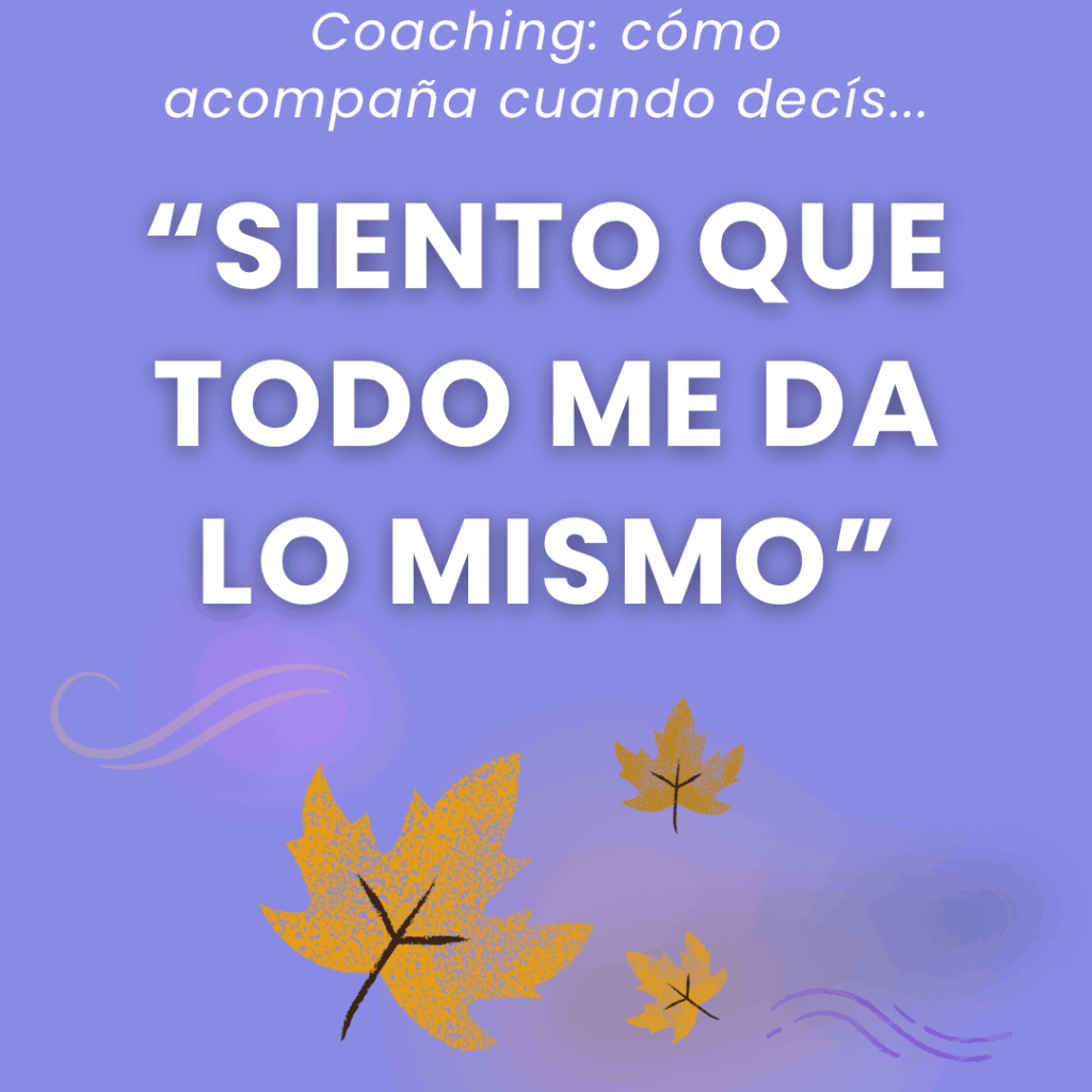 Siento que todo me da lo mismo. No tengo ganas de nada. - Explicare Coaching Ontològico