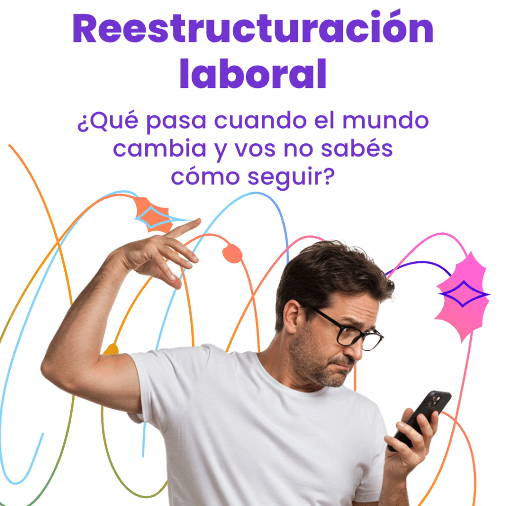 Reestructuración laboral: ¿Qué pasa cuando el mundo cambia y vos no sabés cómo seguir?